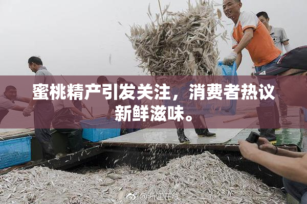 蜜桃精产引发关注，消费者热议新鲜滋味。