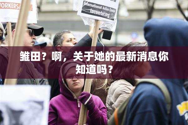 雏田？啊，关于她的最新消息你知道吗？
