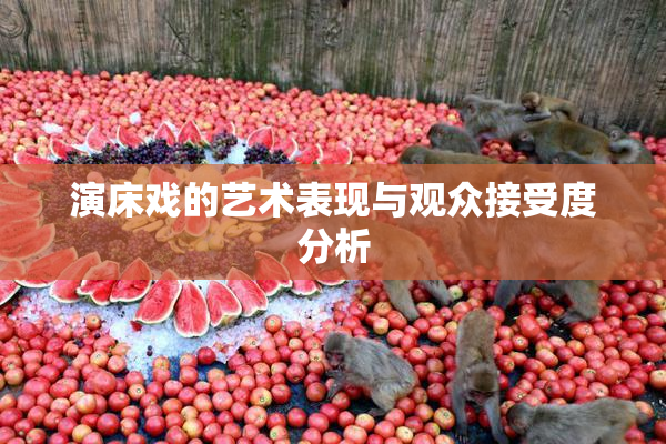 演床戏的艺术表现与观众接受度分析