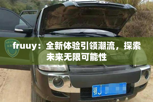 fruuy：全新体验引领潮流，探索未来无限可能性