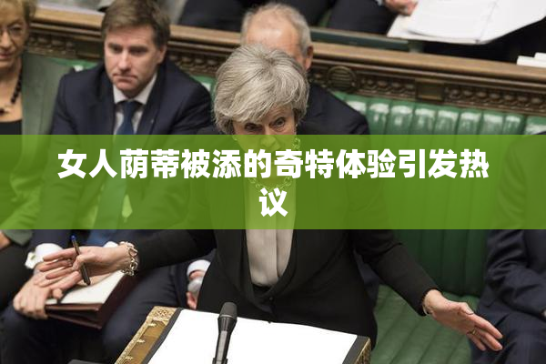 女人荫蒂被添的奇特体验引发热议