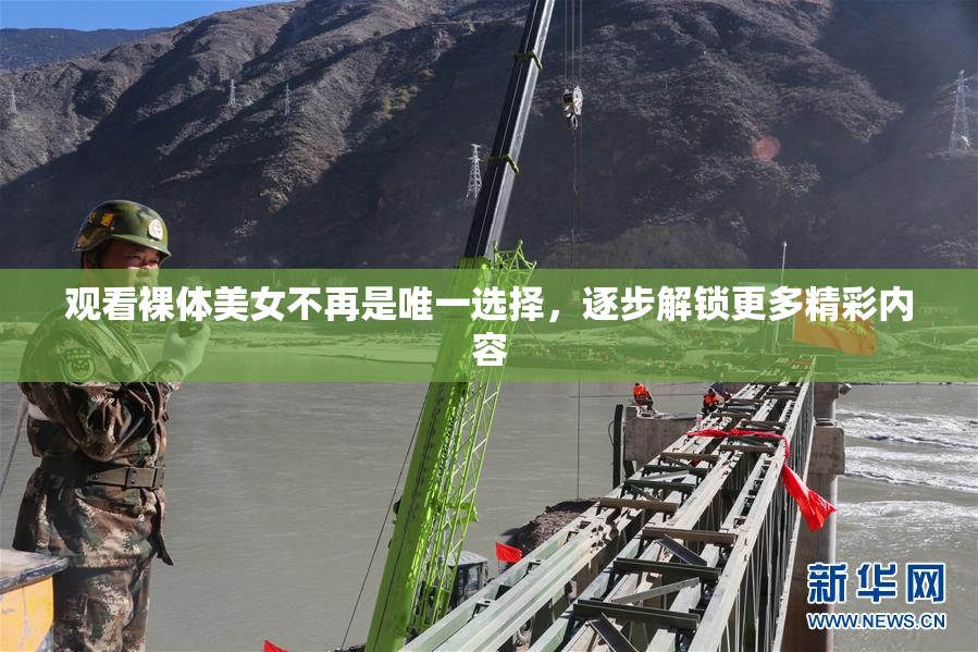 观看裸体美女不再是唯一选择，逐步解锁更多精彩内容