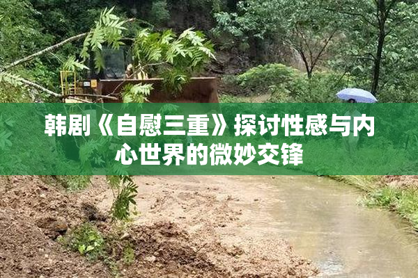 韩剧《自慰三重》探讨性感与内心世界的微妙交锋