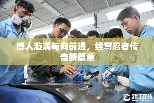 博人漩涡与向前进，续写忍者传奇新篇章