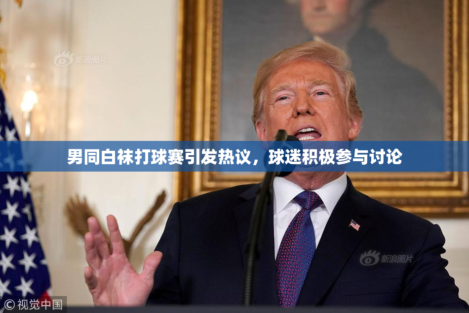 男同白袜打球赛引发热议，球迷积极参与讨论