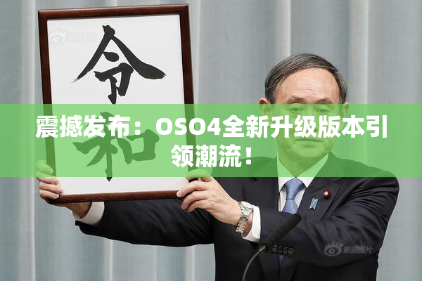 震撼发布：OSO4全新升级版本引领潮流！