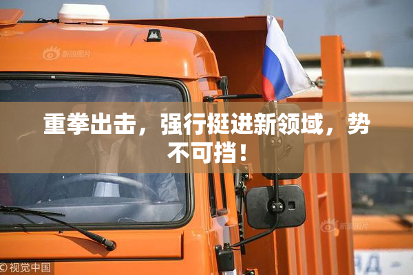 重拳出击，强行挺进新领域，势不可挡！