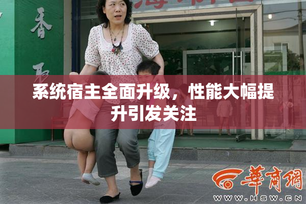 系统宿主全面升级，性能大幅提升引发关注