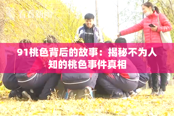 91桃色背后的故事：揭秘不为人知的桃色事件真相