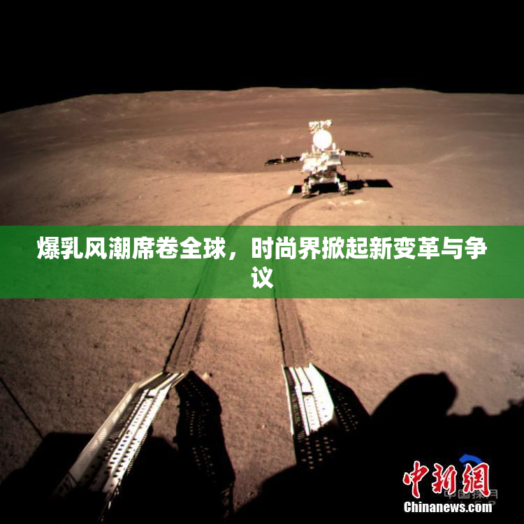 爆乳风潮席卷全球，时尚界掀起新变革与争议