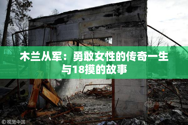 木兰从军：勇敢女性的传奇一生与18摸的故事