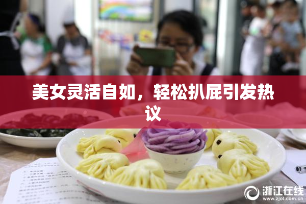 美女灵活自如，轻松扒屁引发热议