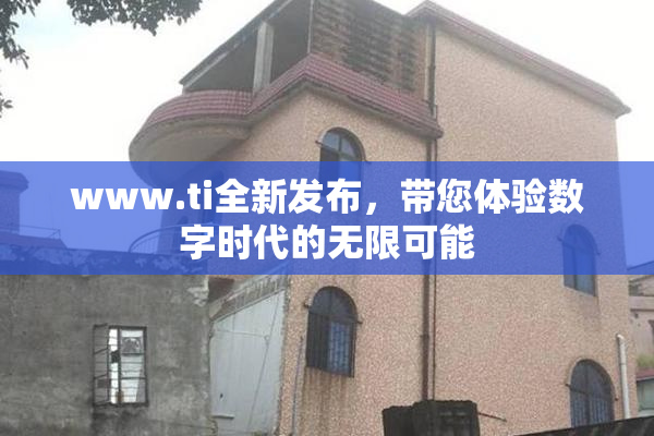 www.ti全新发布，带您体验数字时代的无限可能