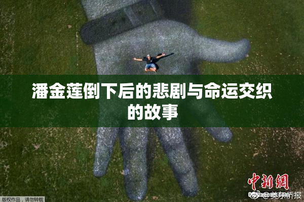 潘金莲倒下后的悲剧与命运交织的故事