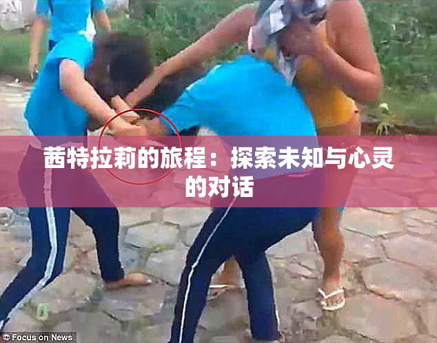 茜特拉莉的旅程：探索未知与心灵的对话