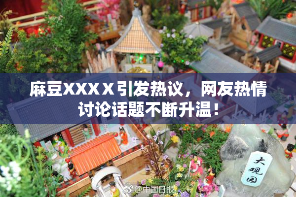 麻豆XXXⅩ引发热议，网友热情讨论话题不断升温！