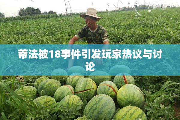 蒂法被18事件引发玩家热议与讨论