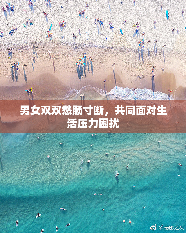 男女双双愁肠寸断，共同面对生活压力困扰