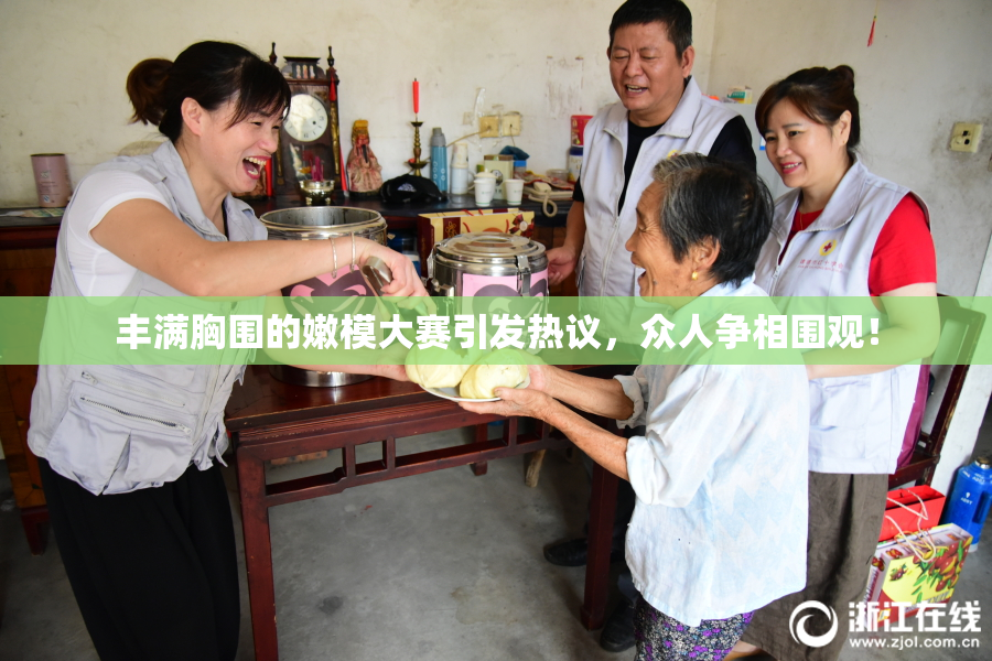 丰满胸围的嫩模大赛引发热议，众人争相围观！