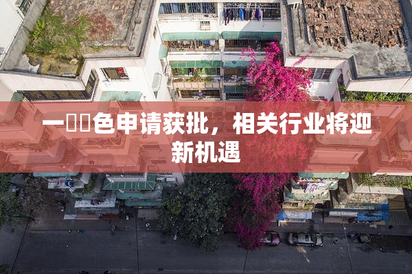 一級黃色申请获批，相关行业将迎新机遇