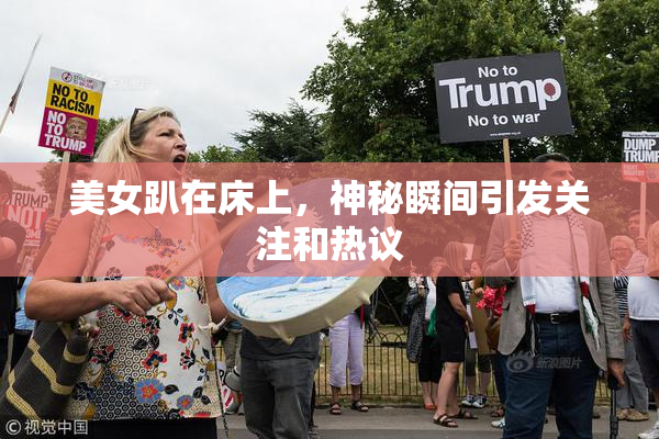 美女趴在床上，神秘瞬间引发关注和热议