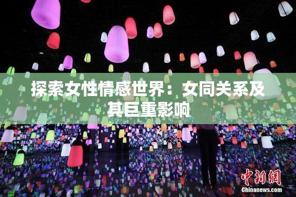 探索女性情感世界：女同关系及其巨重影响