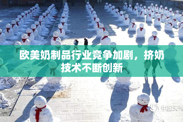 欧美奶制品行业竞争加剧，挤奶技术不断创新