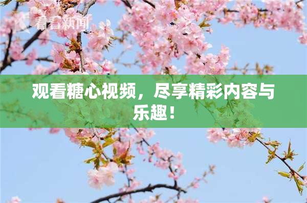 观看糖心视频，尽享精彩内容与乐趣！