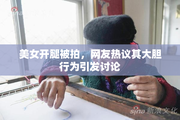 美女开腿被拍，网友热议其大胆行为引发讨论