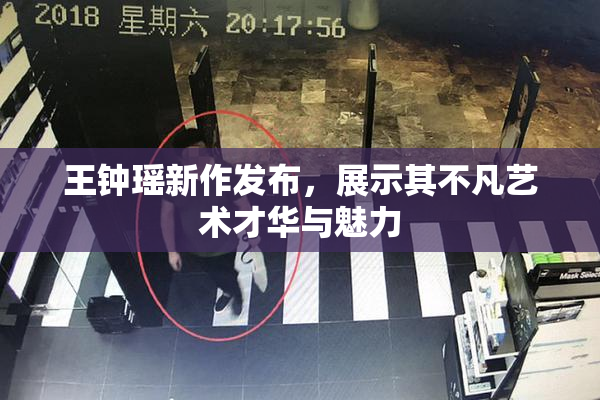 王钟瑶新作发布，展示其不凡艺术才华与魅力
