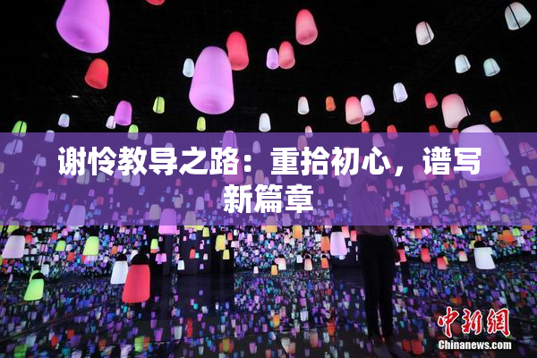 谢怜教导之路：重拾初心，谱写新篇章