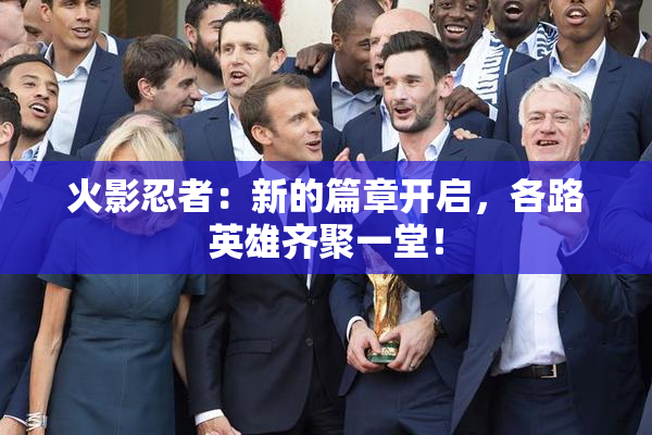 火影忍者：新的篇章开启，各路英雄齐聚一堂！