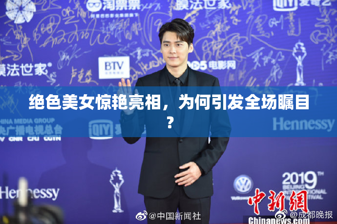 绝色美女惊艳亮相，为何引发全场瞩目？