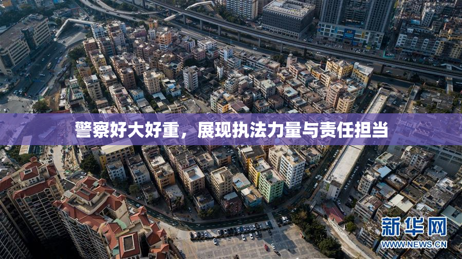 警察好大好重，展现执法力量与责任担当