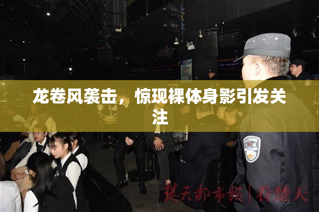 龙卷风袭击，惊现裸体身影引发关注
