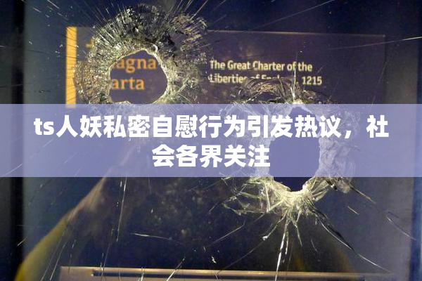 ts人妖私密自慰行为引发热议，社会各界关注