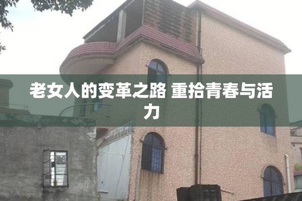 老女人的变革之路 重拾青春与活力