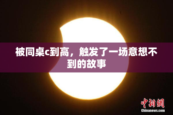 被同桌c到高，触发了一场意想不到的故事