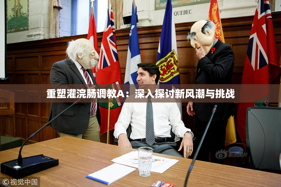 重塑灌浣肠调教A：深入探讨新风潮与挑战