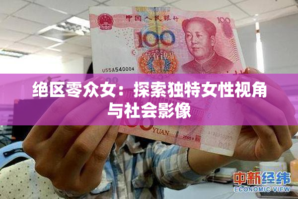 绝区零众女：探索独特女性视角与社会影像