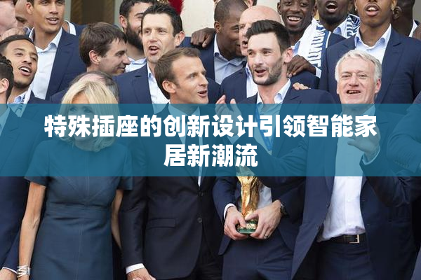 特殊插座的创新设计引领智能家居新潮流