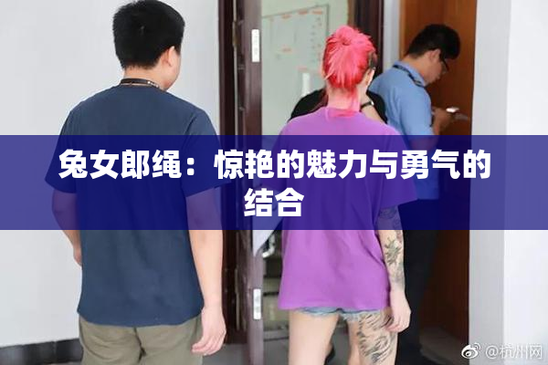 兔女郎绳：惊艳的魅力与勇气的结合