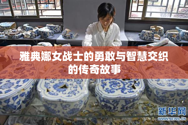 雅典娜女战士的勇敢与智慧交织的传奇故事
