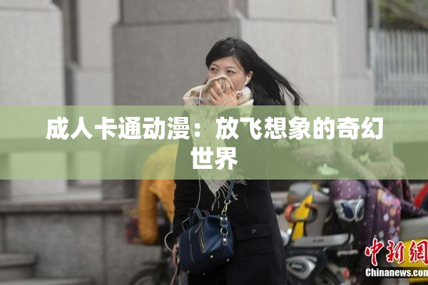 成人卡通动漫：放飞想象的奇幻世界
