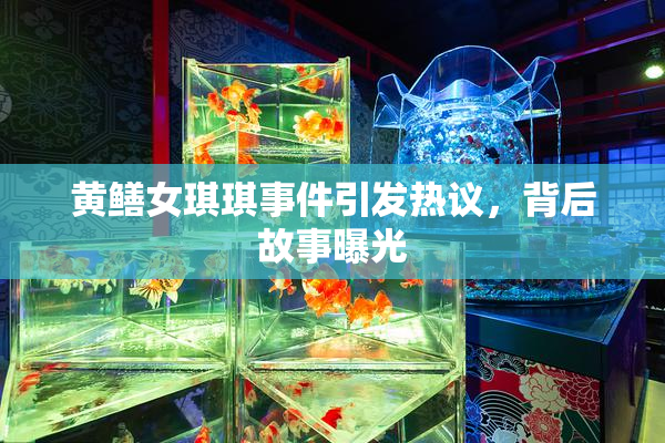 黄鳝女琪琪事件引发热议，背后故事曝光