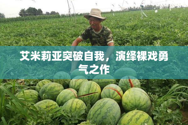 艾米莉亚突破自我，演绎裸戏勇气之作