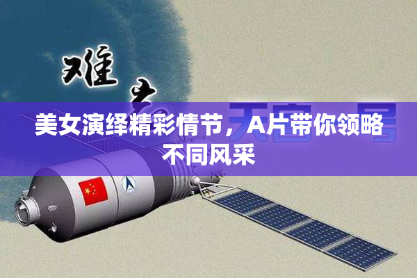 美女演绎精彩情节，A片带你领略不同风采