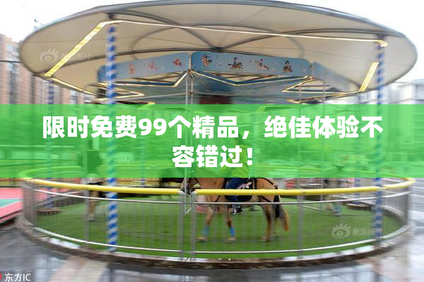 限时免费99个精品，绝佳体验不容错过！