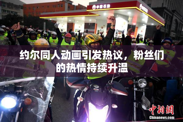 约尔同人动画引发热议，粉丝们的热情持续升温