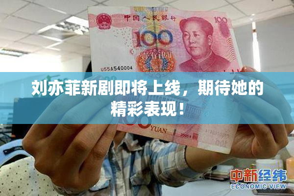 刘亦菲新剧即将上线，期待她的精彩表现！